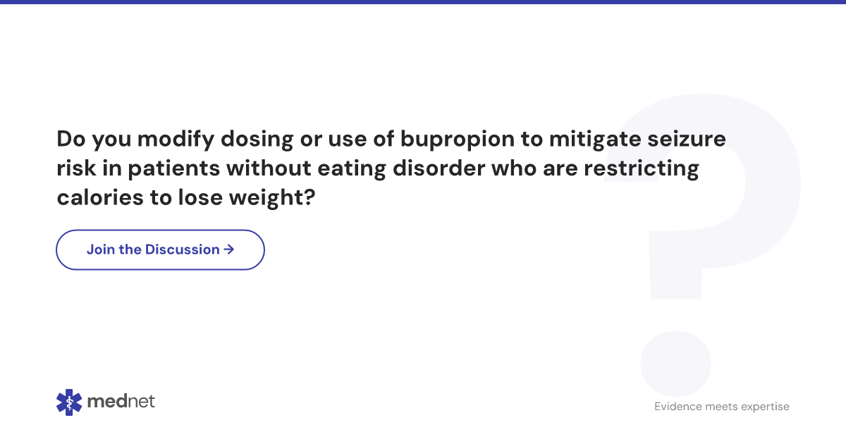 Do you modify dosing or use of bupropion to mitigate seizure risk in  patients without eating disorder who are restricting calories to lose  weight? | Mednet