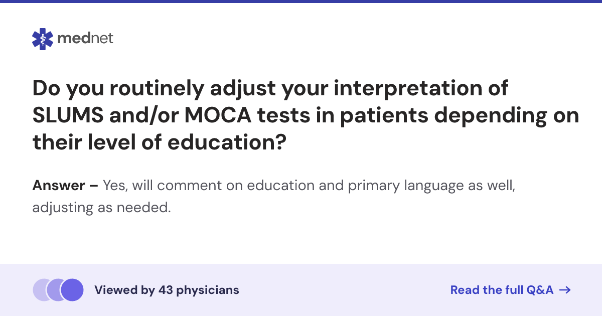 Do you routinely adjust your interpretation of SLUMS and/or MOCA tests ...