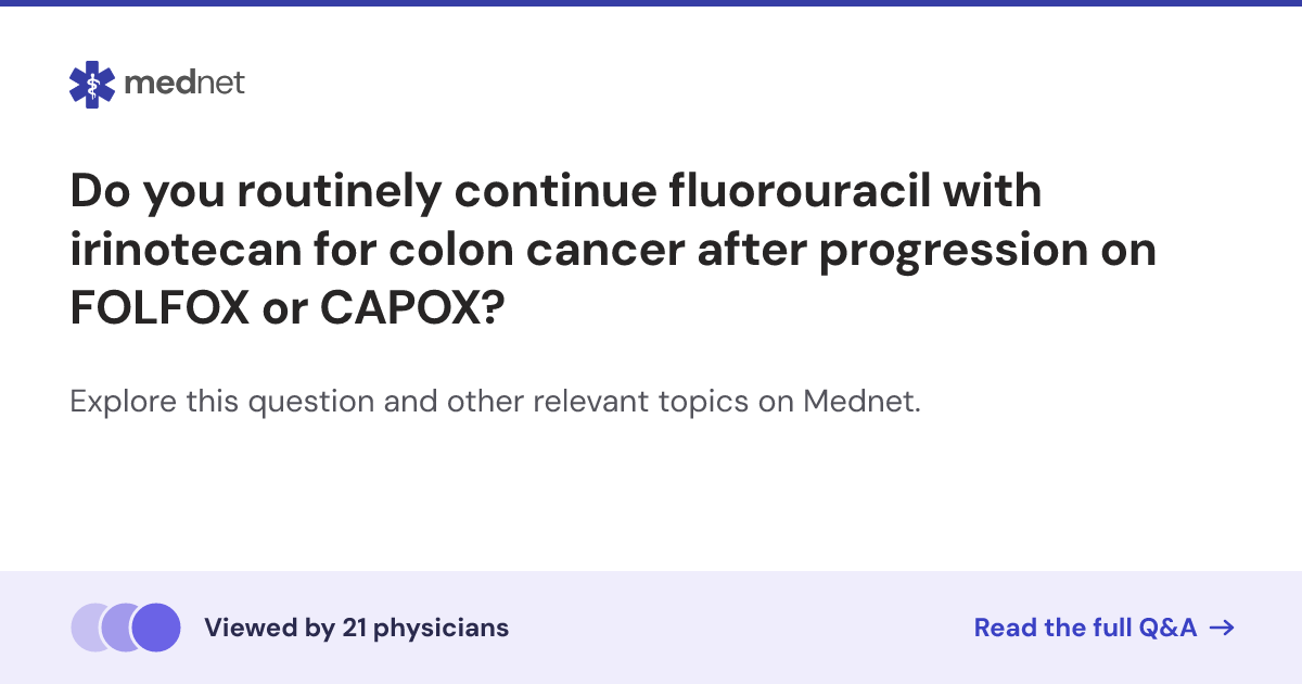Do you routinely continue fluorouracil with irinotecan for colon cancer ...
