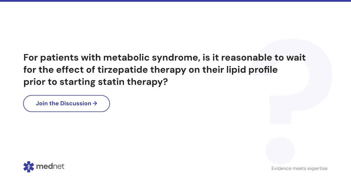 tirzepatide metabolic syndrome For patients with metabolic syndrome, is it reasonable to wait for the  effect of tirzepatide therapy on their lipid profile prior to starting  statin therapy?