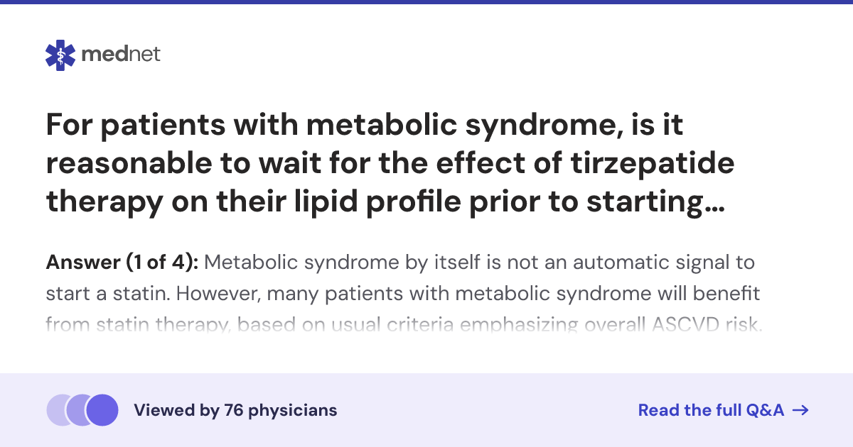 For patients with metabolic syndrome, is it reasonable to wait for the effect of tirzepatide therapy on their lipid profile prior to starting statin therapy?