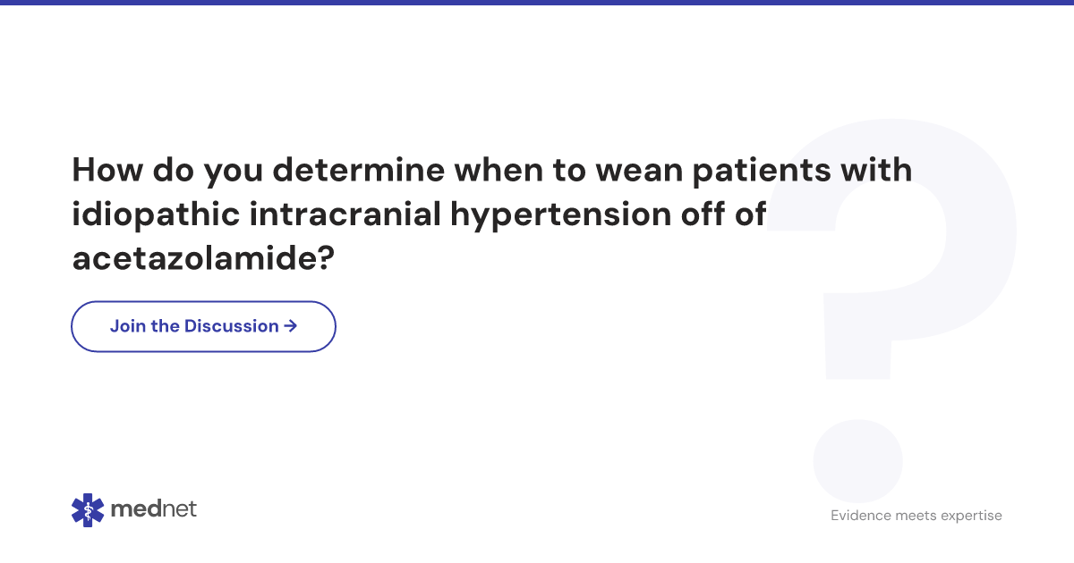 How do you determine when to wean patients with idiopathic intracranial ...