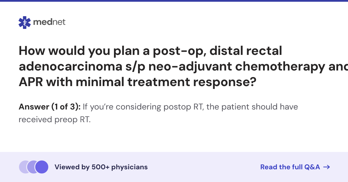 How would you plan a post-op, distal rectal adenocarcinoma s/p neo ...