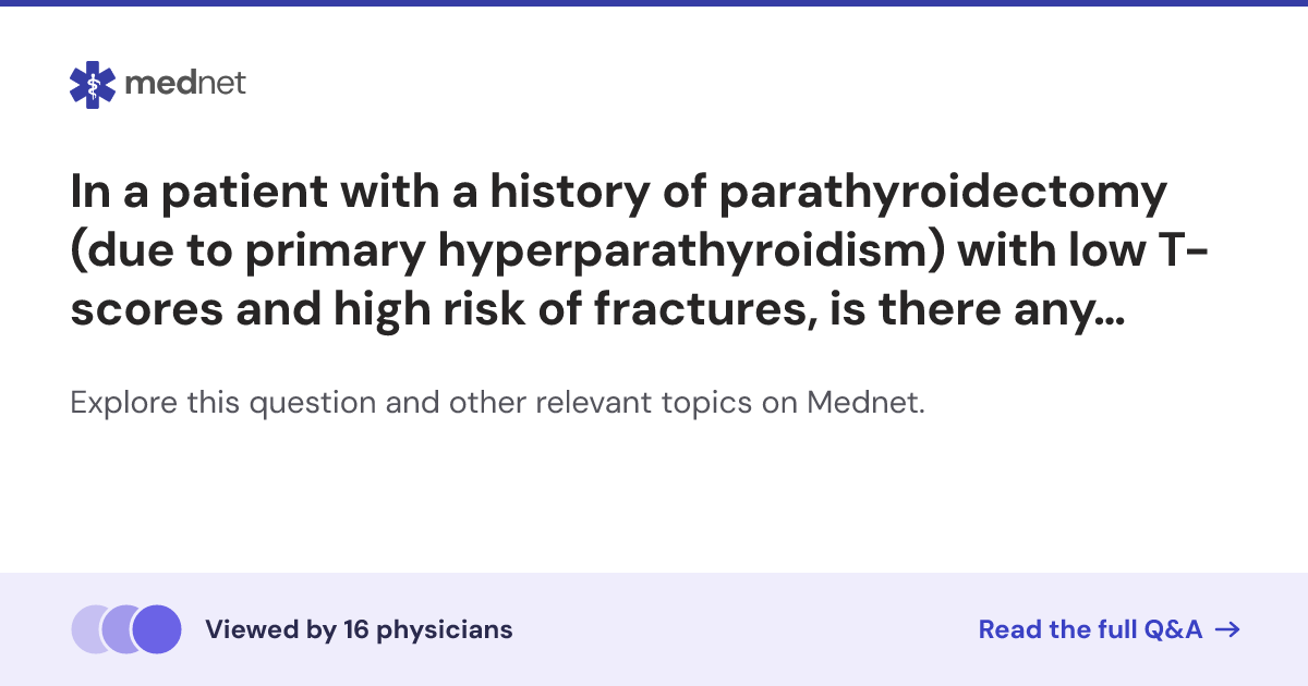 In a patient with a history of parathyroidectomy (due to primary ...