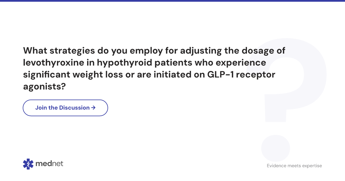 levothyroxine and glp 1 What strategies do you employ for adjusting the dosage of levothyroxine in  hypothyroid patients who experience significant weight loss or are  initiated on GLP-1 receptor agonists?