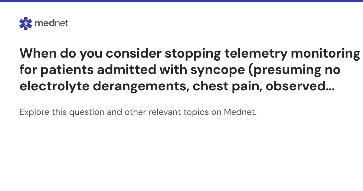 When do you consider stopping telemetry monitoring for patients ...