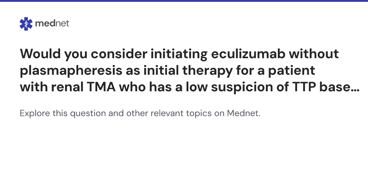 Would you consider initiating eculizumab without plasmapheresis as ...